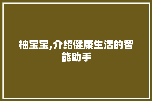 柚宝宝,介绍健康生活的智能助手