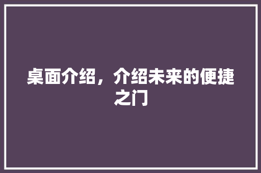 桌面介绍，介绍未来的便捷之门 电脑故障维修