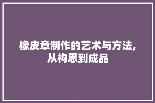 橡皮章制作的艺术与方法,从构思到成品 电脑配置