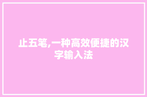 止五笔,一种高效便捷的汉字输入法
