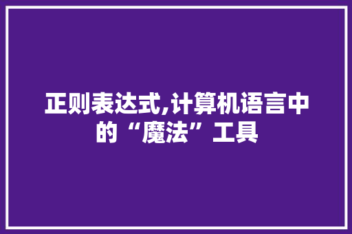 正则表达式,计算机语言中的“魔法”工具
