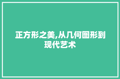正方形之美,从几何图形到现代艺术