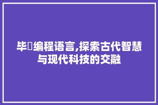 毕昇编程语言,探索古代智慧与现代科技的交融 电脑故障维修