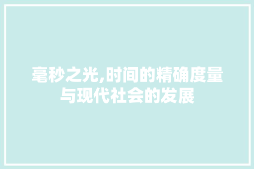 毫秒之光,时间的精确度量与现代社会的发展 网络技术
