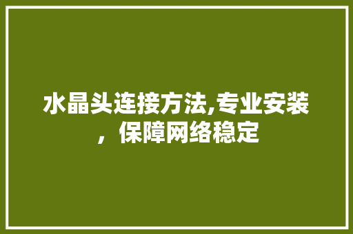 水晶头连接方法,专业安装，保障网络稳定