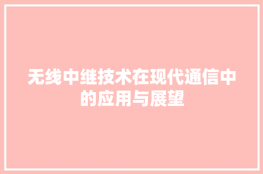 无线中继技术在现代通信中的应用与展望
