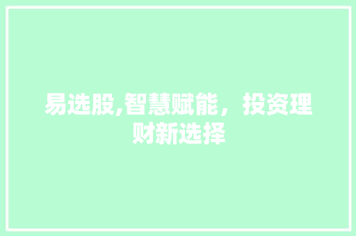 易选股,智慧赋能，投资理财新选择