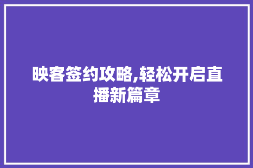 映客签约攻略,轻松开启直播新篇章