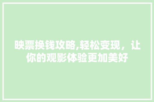 映票换钱攻略,轻松变现,让你的观影体验更加美好 映票换钱攻略,轻松变现,让你的观影体验更加美好