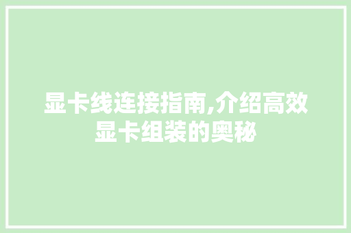 显卡线连接指南,介绍高效显卡组装的奥秘