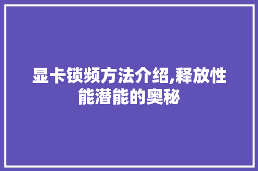 显卡锁频方法介绍,释放性能潜能的奥秘 显卡锁频方法介绍,释放性能潜能的奥秘