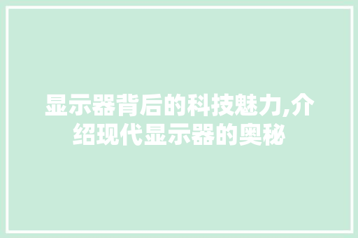 显示器背后的科技魅力,介绍现代显示器的奥秘
