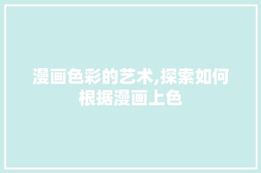 漫画色彩的艺术,探索如何根据漫画上色 编程语言