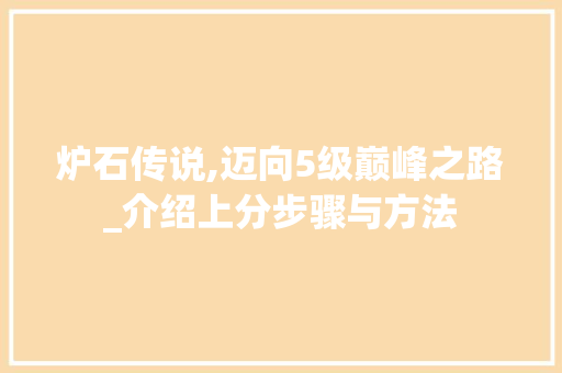 炉石传说,迈向5级巅峰之路_介绍上分步骤与方法 电脑基础 炉石传说,迈向5级巅峰之路_介绍上分步骤与方法 电脑基础