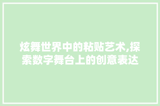 炫舞世界中的粘贴艺术,探索数字舞台上的创意表达