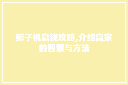 狮子机赢钱攻略,介绍赢家的智慧与方法