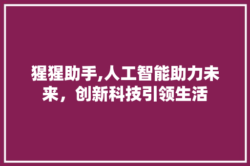 猩猩助手,人工智能助力未来，创新科技引领生活