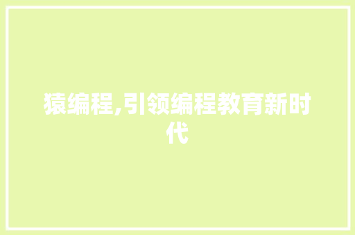 猿编程,引领编程教育新时代