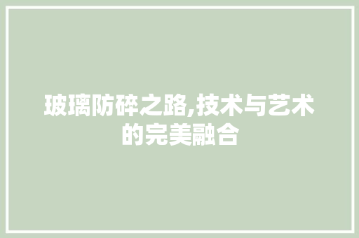 玻璃防碎之路,技术与艺术的完美融合