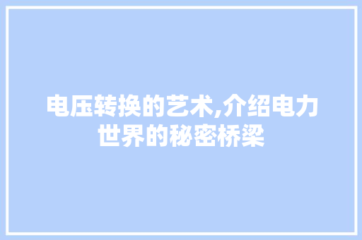 电压转换的艺术,介绍电力世界的秘密桥梁