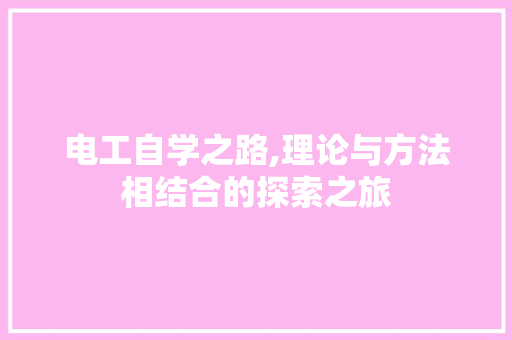电工自学之路,理论与方法相结合的探索之旅