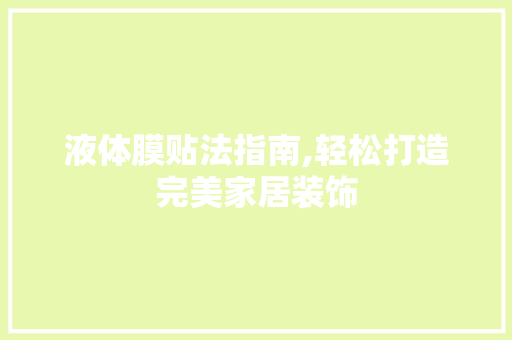 液体膜贴法指南,轻松打造完美家居装饰 操作系统