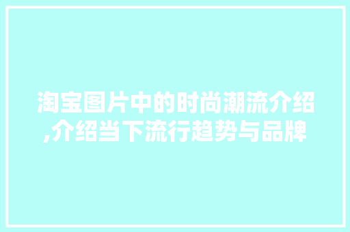 淘宝图片中的时尚潮流介绍,介绍当下流行趋势与品牌步骤 电脑基础
