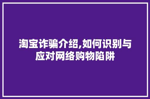 淘宝诈骗介绍,如何识别与应对网络购物陷阱 电脑故障维修