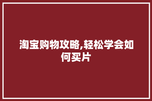 淘宝购物攻略,轻松学会如何买片 编程语言