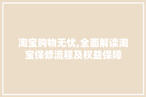 淘宝购物无忧,全面解读淘宝保修流程及权益保障