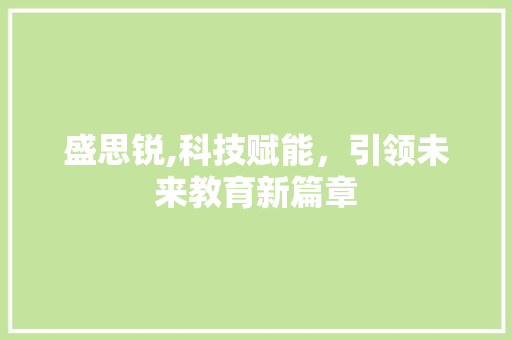 盛思锐,科技赋能，引领未来教育新篇章