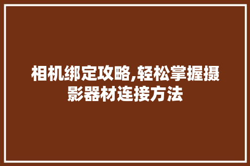 相机绑定攻略,轻松掌握摄影器材连接方法 相机绑定攻略,轻松掌握摄影器材连接方法