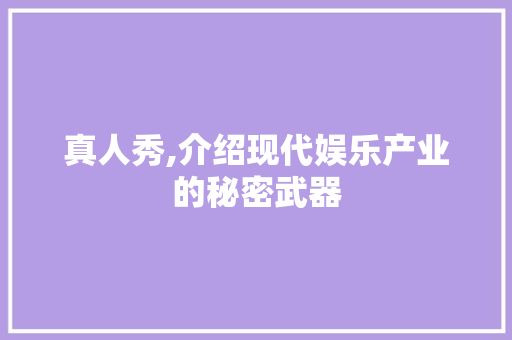 真人秀,介绍现代娱乐产业的秘密武器