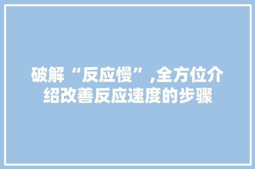 破解“反应慢”,全方位介绍改善反应速度的步骤