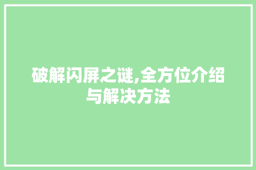 破解闪屏之谜,全方位介绍与解决方法