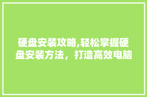 硬盘安装攻略,轻松掌握硬盘安装方法，打造高效电脑系统