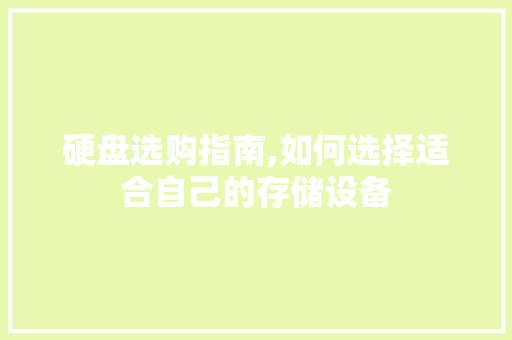 硬盘选购指南,如何选择适合自己的存储设备