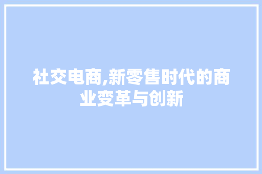 社交电商,新零售时代的商业变革与创新