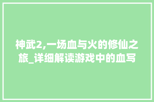 神武2,一场血与火的修仙之旅_详细解读游戏中的血写文化