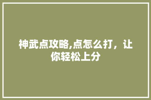 神武点攻略,点怎么打，让你轻松上分