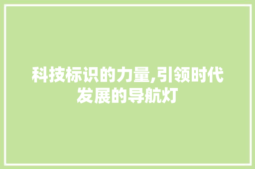 科技标识的力量,引领时代发展的导航灯