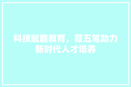 科技赋能教育，葭五笔助力新时代人才培养
