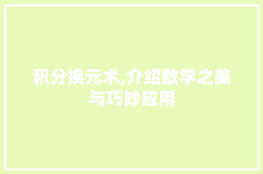 积分换元术,介绍数学之美与巧妙应用
