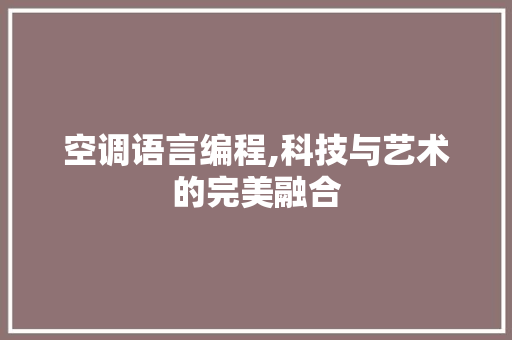 空调语言编程,科技与艺术的完美融合 编程语言