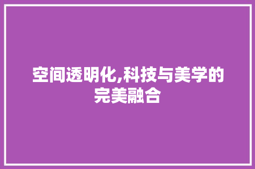 空间透明化,科技与美学的完美融合