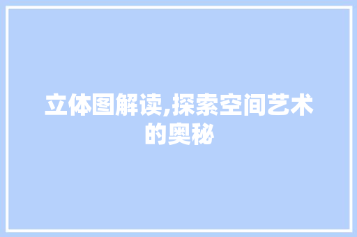 立体图解读,探索空间艺术的奥秘