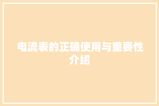 电流表的正确使用与重要性介绍 电流表的正确使用与重要性介绍