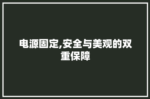 电源固定,安全与美观的双重保障 电源固定,安全与美观的双重保障