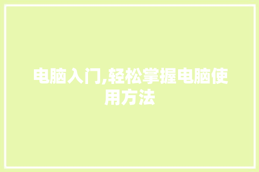 电脑入门,轻松掌握电脑使用方法