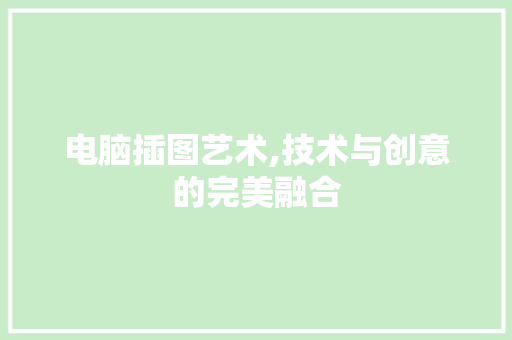 电脑插图艺术,技术与创意的完美融合 电脑故障维修